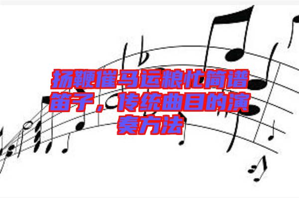 揚(yáng)鞭催馬運(yùn)糧忙簡(jiǎn)譜笛子，傳統(tǒng)曲目的演奏方法
