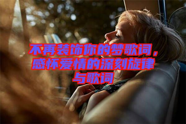 不再裝飾你的夢歌詞，感懷愛情的深刻旋律與歌詞