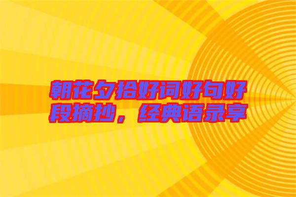 朝花夕拾好詞好句好段摘抄，經(jīng)典語(yǔ)錄享