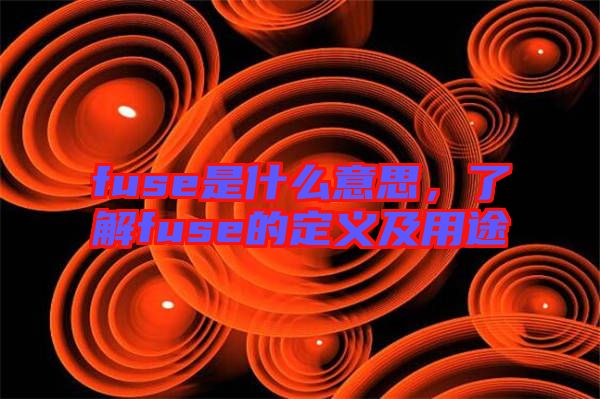 fuse是什么意思，了解fuse的定義及用途