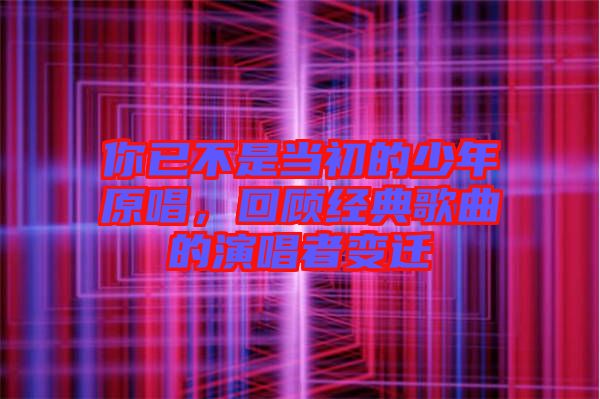 你已不是當(dāng)初的少年原唱，回顧經(jīng)典歌曲的演唱者變遷