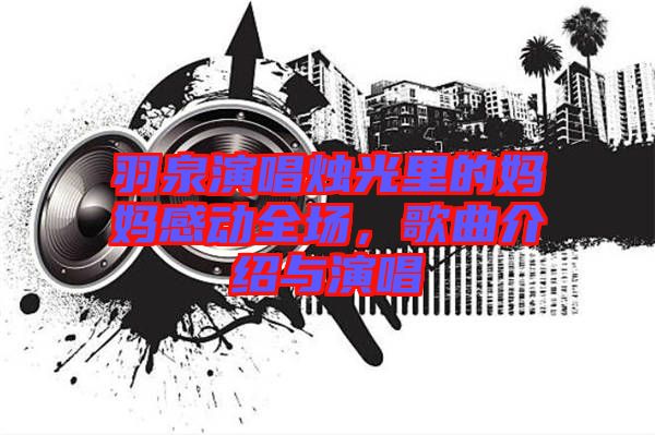 羽泉演唱燭光里的媽媽感動全場，歌曲介紹與演唱