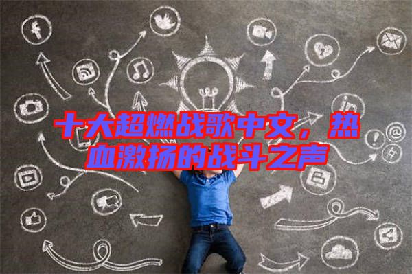 十大超燃戰(zhàn)歌中文，熱血激揚的戰(zhàn)斗之聲