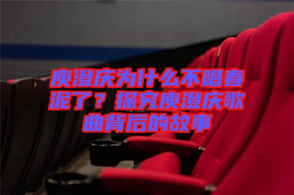 庾澄慶為什么不唱春泥了？探究庾澄慶歌曲背后的故事
