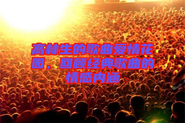 高林生的歌曲愛(ài)情花園，回顧經(jīng)典歌曲的情感內(nèi)涵