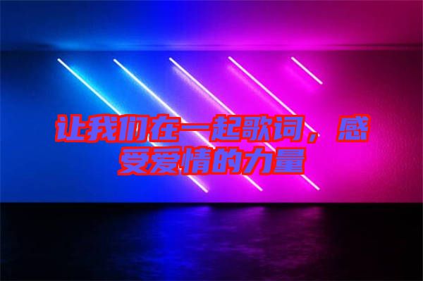 讓我們在一起歌詞，感受愛情的力量