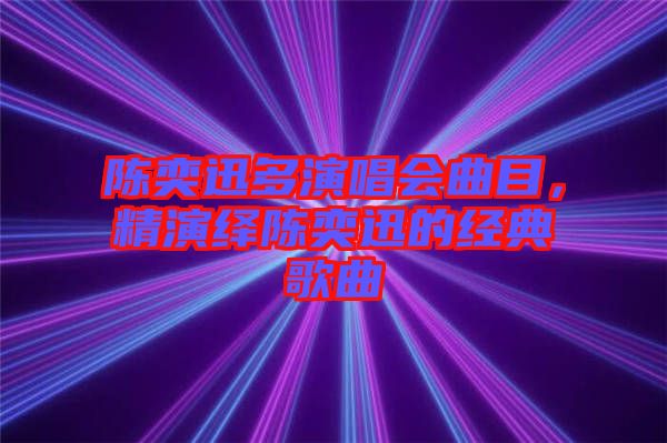 陳奕迅多演唱會曲目，精演繹陳奕迅的經(jīng)典歌曲