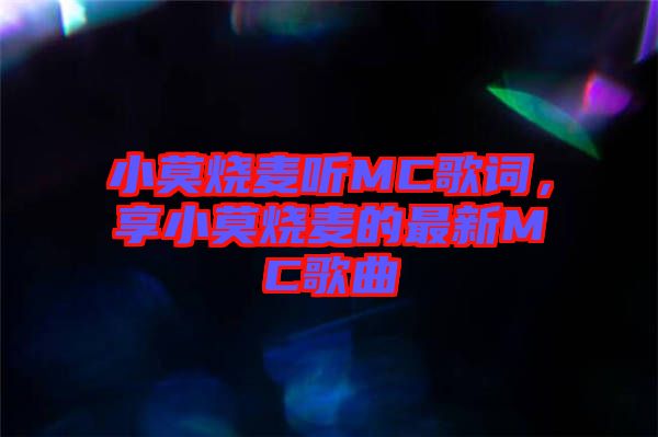 小莫燒麥聽MC歌詞，享小莫燒麥的最新MC歌曲