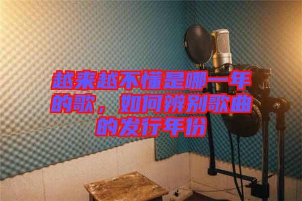 越來越不懂是哪一年的歌，如何辨別歌曲的發(fā)行年份