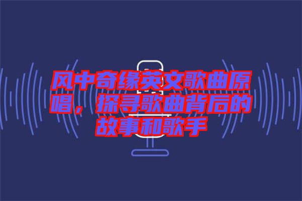 風(fēng)中奇緣英文歌曲原唱，探尋歌曲背后的故事和歌手