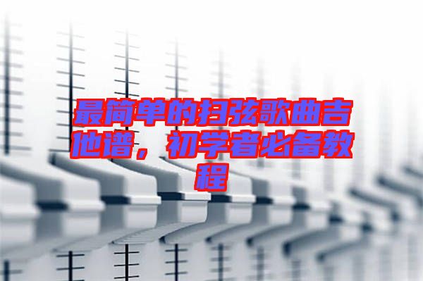 最簡單的掃弦歌曲吉他譜，初學(xué)者必備教程