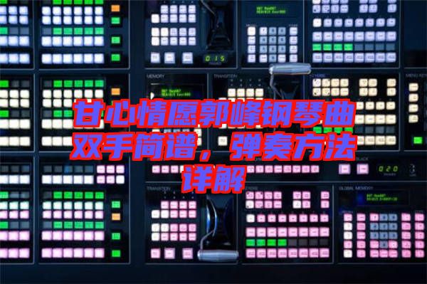 甘心情愿郭峰鋼琴曲雙手簡(jiǎn)譜，彈奏方法詳解