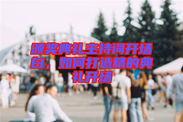 頒獎典禮主持詞開場白，如何打造精的典禮開場