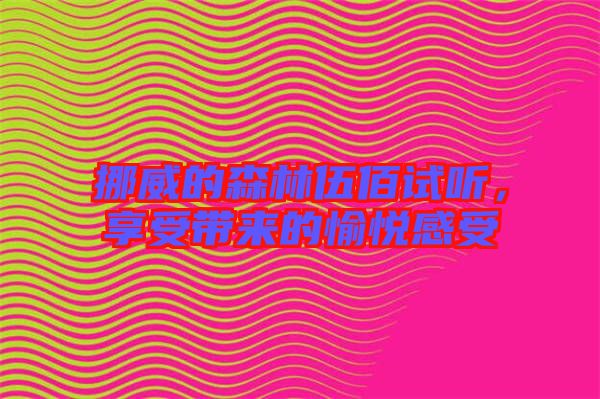 挪威的森林伍佰試聽，享受帶來的愉悅感受