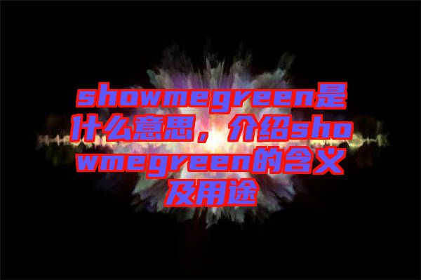 showmegreen是什么意思，介紹showmegreen的含義及用途