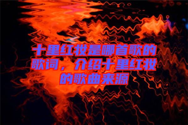 十里紅妝是哪首歌的歌詞，介紹十里紅妝的歌曲來源