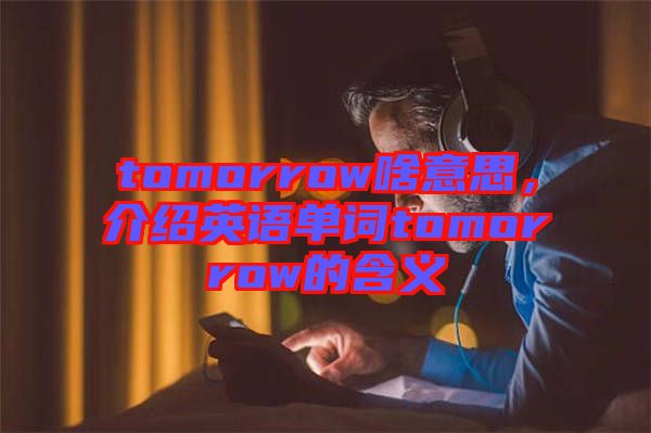 tomorrow啥意思，介紹英語(yǔ)單詞tomorrow的含義