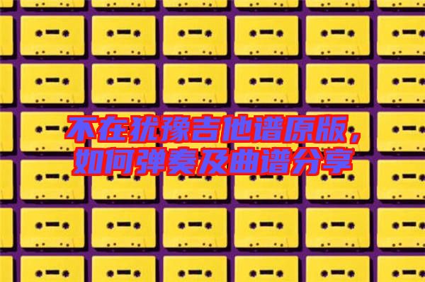 不在猶豫吉他譜原版，如何彈奏及曲譜分享