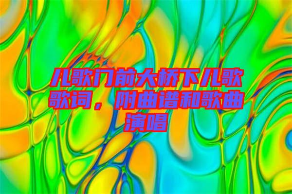 兒歌門(mén)前大橋下兒歌歌詞，附曲譜和歌曲演唱
