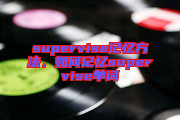 supervise記憶方法，如何記憶supervise單詞