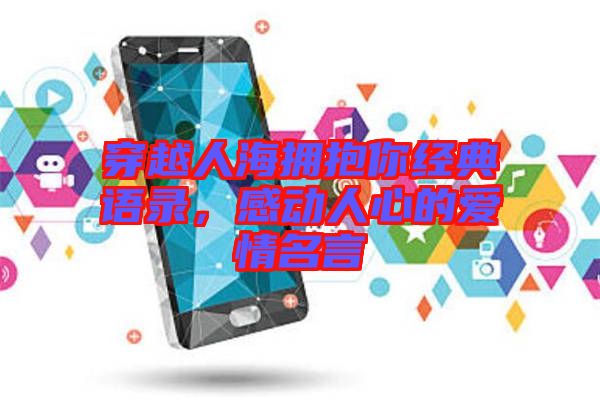 穿越人海擁抱你經(jīng)典語錄，感動(dòng)人心的愛情名言