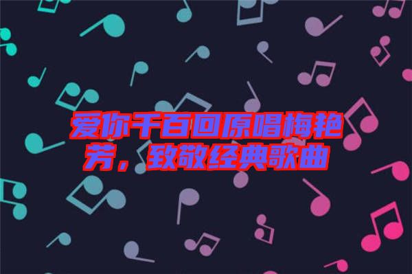 愛(ài)你千百回原唱梅艷芳，致敬經(jīng)典歌曲