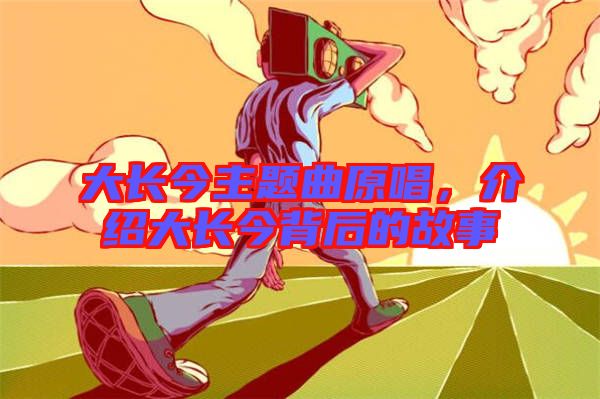 大長今主題曲原唱，介紹大長今背后的故事