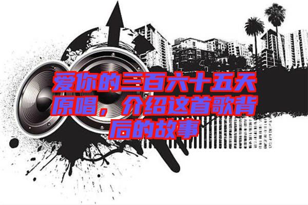 愛(ài)你的三百六十五天原唱，介紹這首歌背后的故事