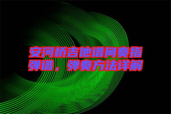 安河橋吉他譜間奏指彈譜，彈奏方法詳解