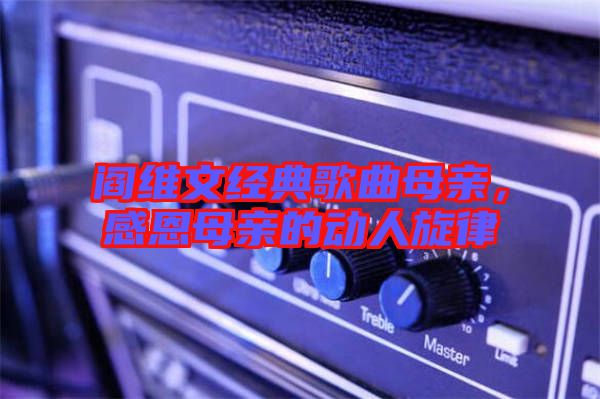 閻維文經(jīng)典歌曲母親，感恩母親的動人旋律