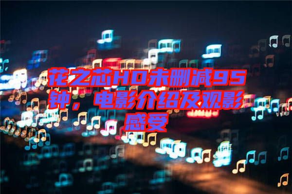 花之芯HD未刪減95鐘，電影介紹及觀影感受