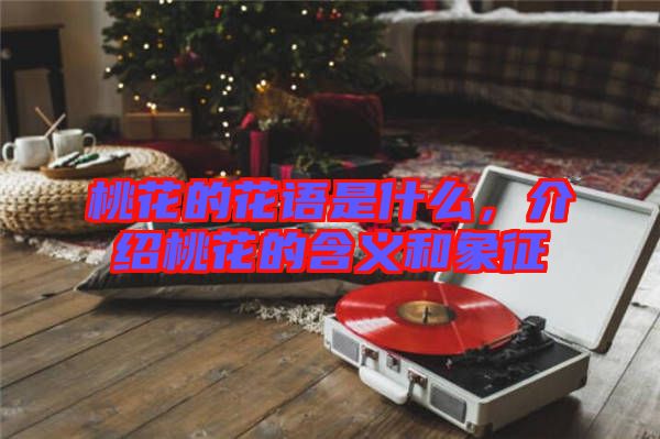桃花的花語(yǔ)是什么，介紹桃花的含義和象征