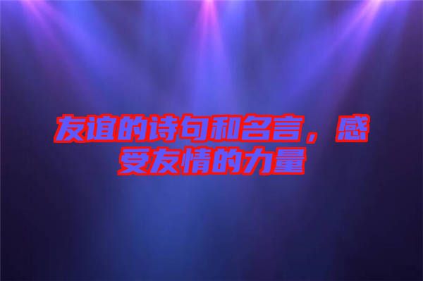友誼的詩句和名言，感受友情的力量
