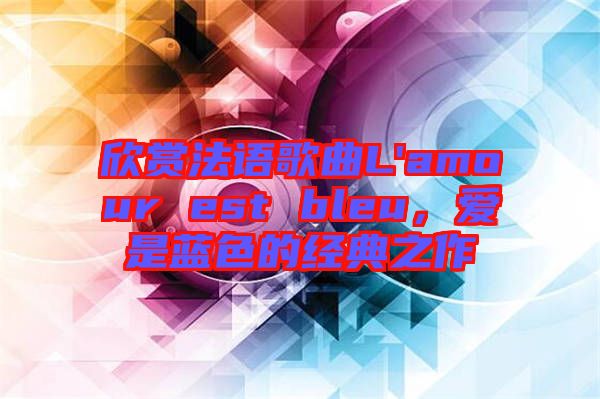 欣賞法語歌曲L'amour est bleu，愛是藍色的經(jīng)典之作