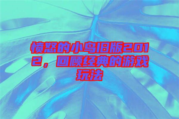 憤怒的小鳥舊版2012，回顧經(jīng)典的游戲玩法