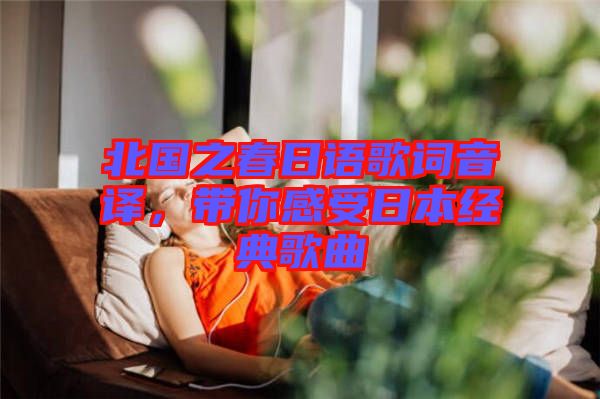 北國之春日語歌詞音譯，帶你感受日本經(jīng)典歌曲