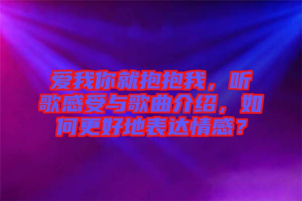 愛(ài)我你就抱抱我，聽(tīng)歌感受與歌曲介紹，如何更好地表達(dá)情感？
