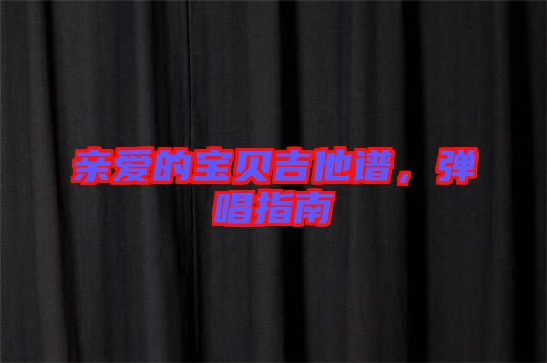 親愛(ài)的寶貝吉他譜，彈唱指南