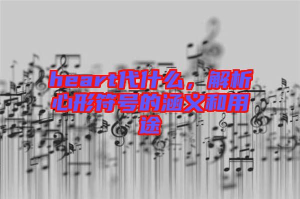 heart代什么，解析心形符號的涵義和用途