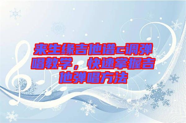 來生緣吉他譜c調(diào)彈唱教學，快速掌握吉他彈唱方法