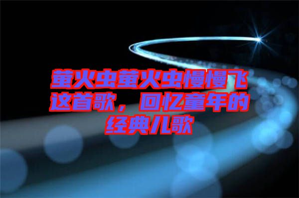 螢火蟲(chóng)螢火蟲(chóng)慢慢飛這首歌，回憶童年的經(jīng)典兒歌