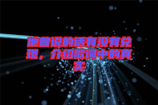 他曾說的話有沒有兌現(xiàn)，介紹歌詞中的真實