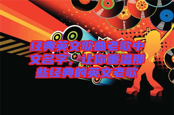 經(jīng)典英文歌曲老歌中文名字，讓你重溫那些經(jīng)典的英文老歌