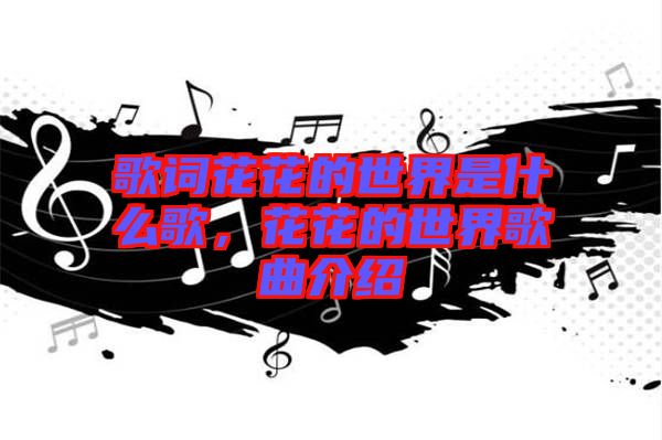 歌詞花花的世界是什么歌，花花的世界歌曲介紹