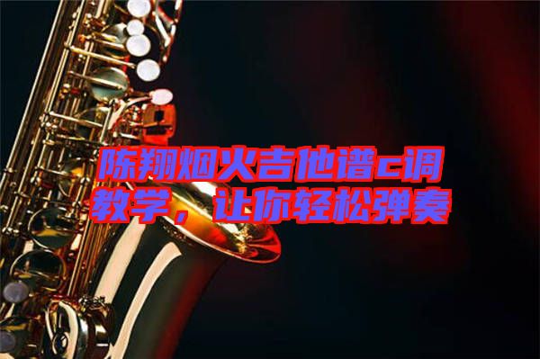 陳翔煙火吉他譜c調(diào)教學，讓你輕松彈奏