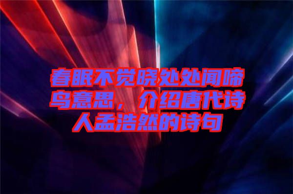 春眠不覺曉處處聞啼鳥意思，介紹唐代詩人孟浩然的詩句