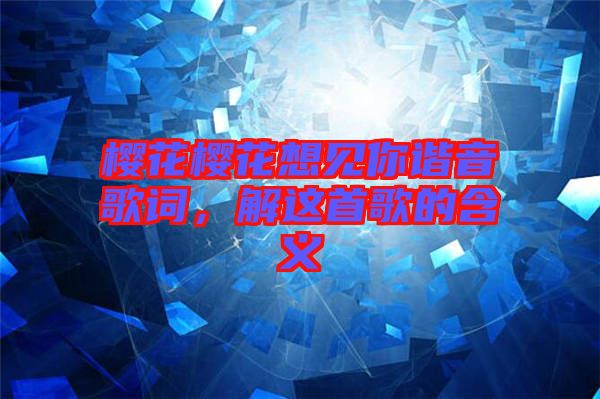 櫻花櫻花想見你諧音歌詞，解這首歌的含義