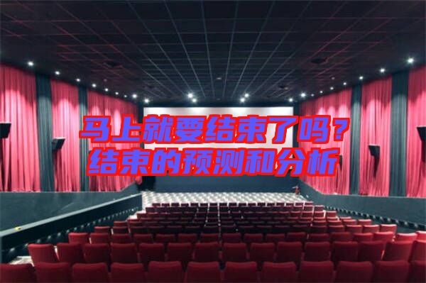 馬上就要結(jié)束了嗎？結(jié)束的預(yù)測和分析