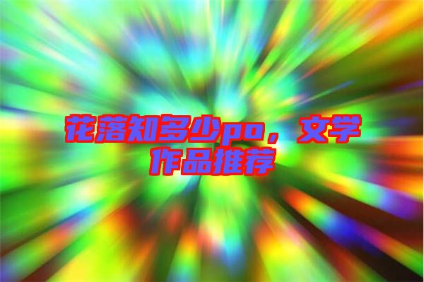 花落知多少po，文學(xué)作品推薦