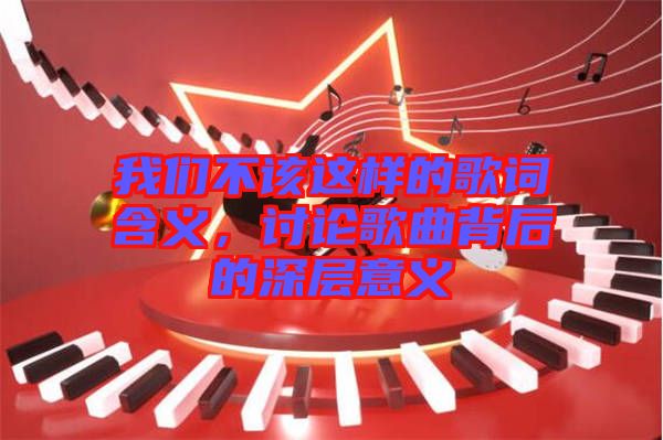 我們不該這樣的歌詞含義，討論歌曲背后的深層意義